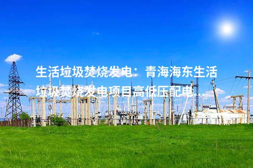 生活垃圾焚燒發電：青海海東生活垃圾焚燒發電項目高低壓配電室送電一次成功