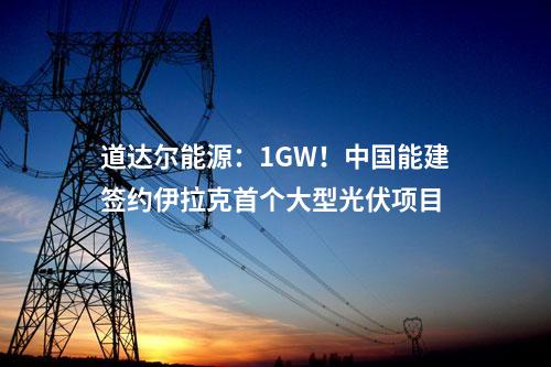 道達(dá)爾能源：1GW！中國能建簽約伊拉克首個大型光伏項目