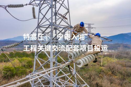特高壓 | “寧電入湘”工程關鍵交流配套項目投運