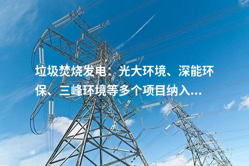 垃圾焚燒發電：光大環境、深能環保、三峰環境等多個項目納入2024年國補清單！前四批匯總在這~